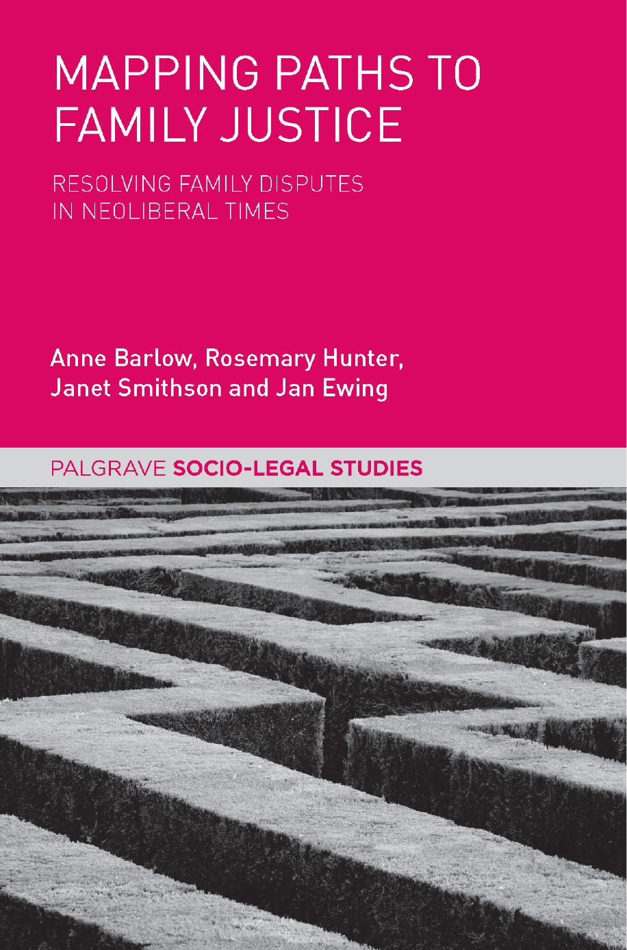 Mapping Paths to Family Justice: Resolving Family Disputes in Neoliberal Times by Anne Barlow Rosemary Hunter Janet Smithson Jan Ewing (auth.)