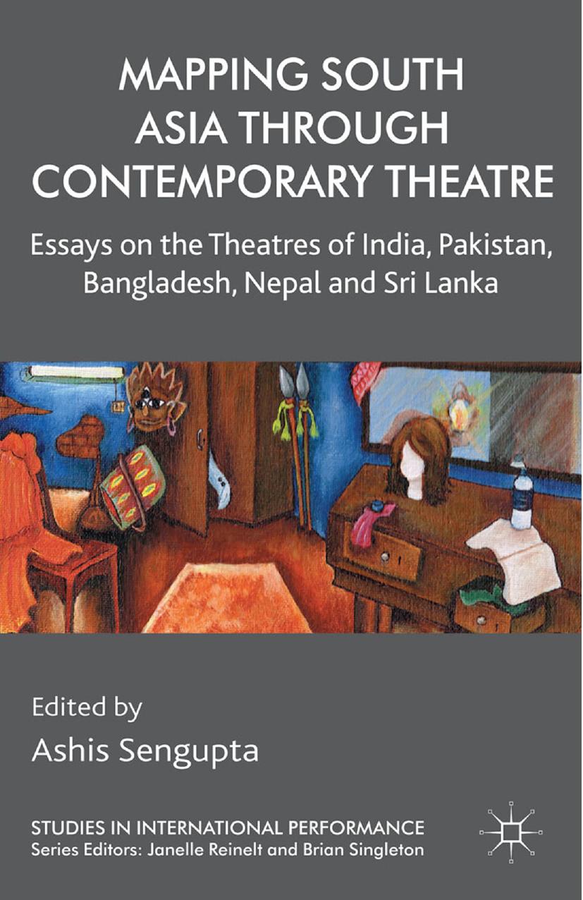 Mapping South Asia through Contemporary Theatre: Essays on the Theatres of India, Pakistan, Bangladesh, Nepal and Sri Lanka by Ashis Sengupta (eds.)
