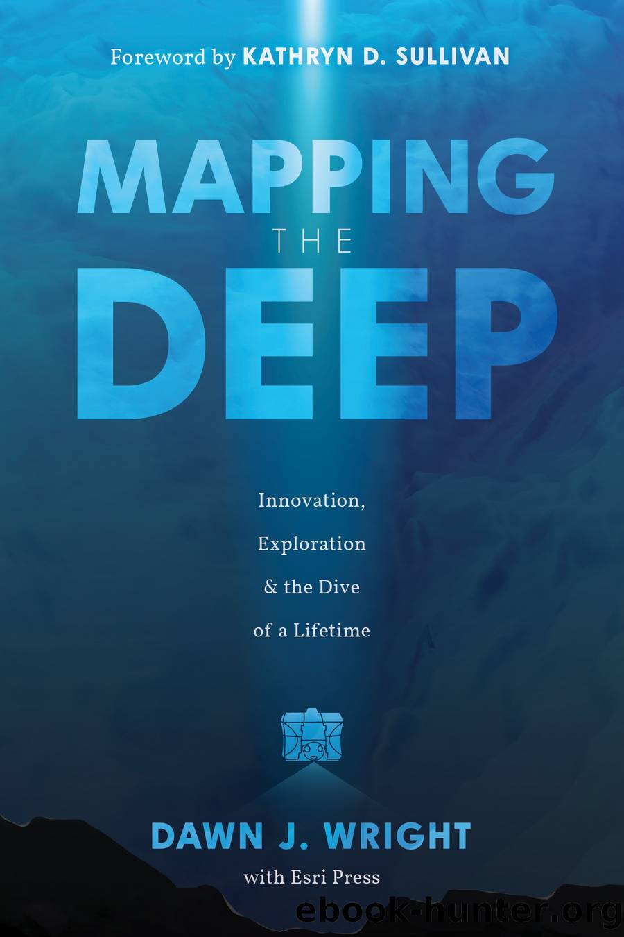 Mapping the Deep by Wright Dawn J.;Sullivan Kathryn D.; & Esri Press