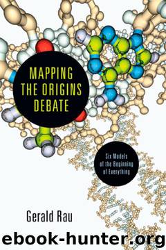 Mapping the Origins Debate: Six Models of the Beginning of Everything by Gerald Rau