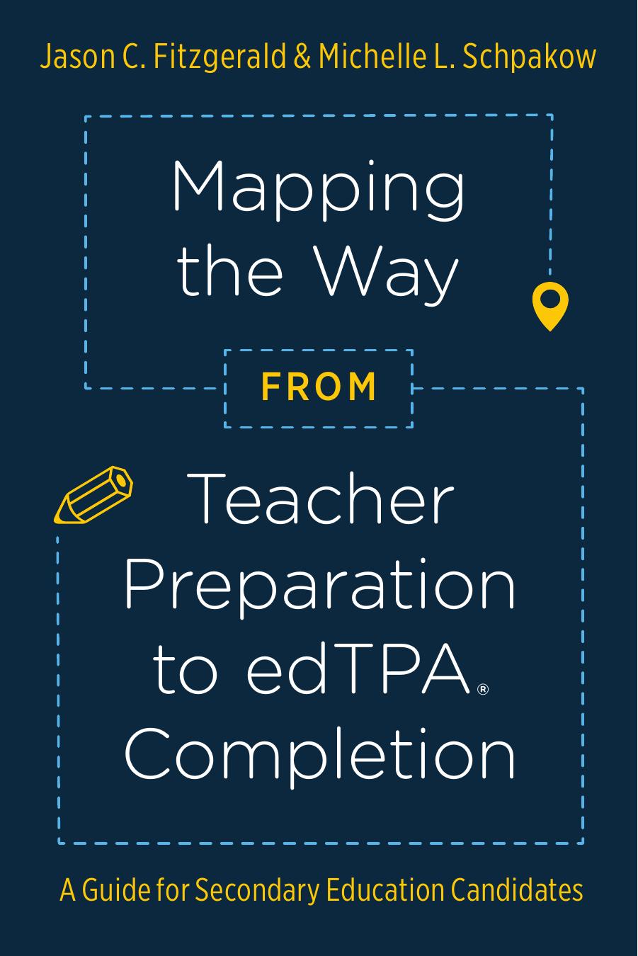 Mapping the Way from Teacher Preparation to EdTPAÂ® Completion : A Guide for Secondary Education Candidates by Jason C. Fitzgerald; Michelle L. Schpakow