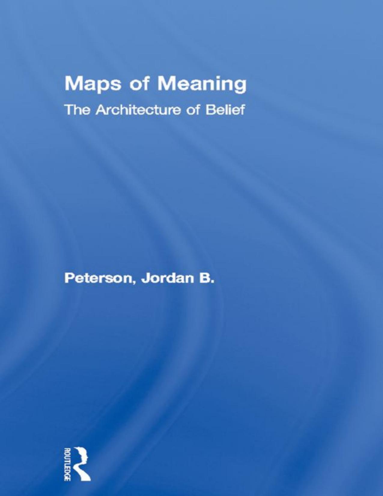 Maps of Meaning: The Architecture of Belief by JORDAN B. PETERSON