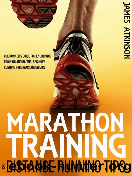 Marathon Training & Distance Running Tips: The runners guide for endurance training and racing, beginner running programs and advice (Home Workout & Weight Loss Success Book 5) by James Atkinson