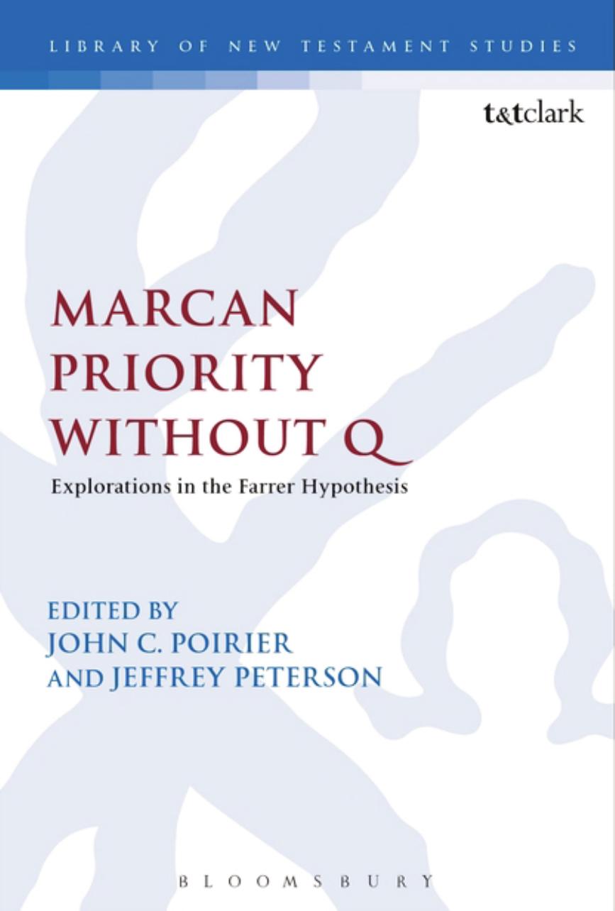 Marcan Priority Without Q: Explorations in the Farrer Hypothesis by John C. Poirier; Jeffrey Peterson (editors)
