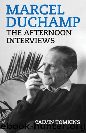 Marcel Duchamp- the Afternoon Interviews by Calvin Tomkins