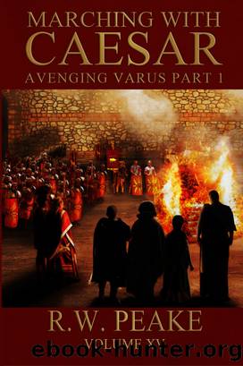 Marching With Caesar_Avenging Varus Part I by R. W. Peake