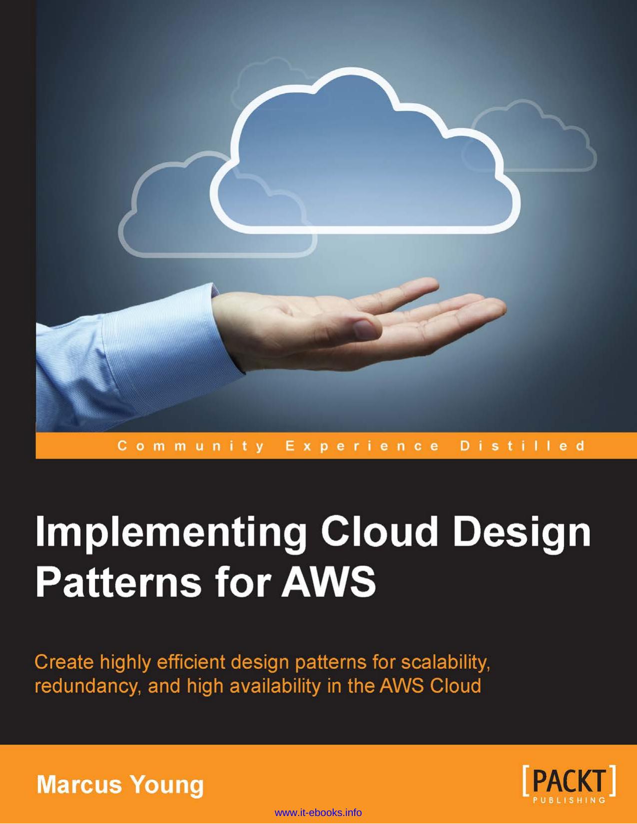 Marcus Young Implementing Cloud Design Patterns for AWS Create highly efficient design patterns for scalability, redundancy, and high availability in the AWS Cloud by Unknown