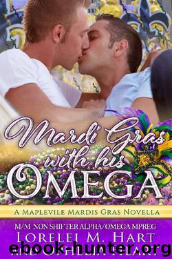 Mardi Gras with His Omega: A Mapleville Mardi Gras Novella: MM Non Shifter Alpha Omega Mpreg (Mapleville Omegas Book 3) by Lorelei M. Hart & Ophelia Hart