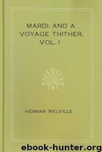 Mardi: and A Voyage Thither, Vol. I by Herman Melville
