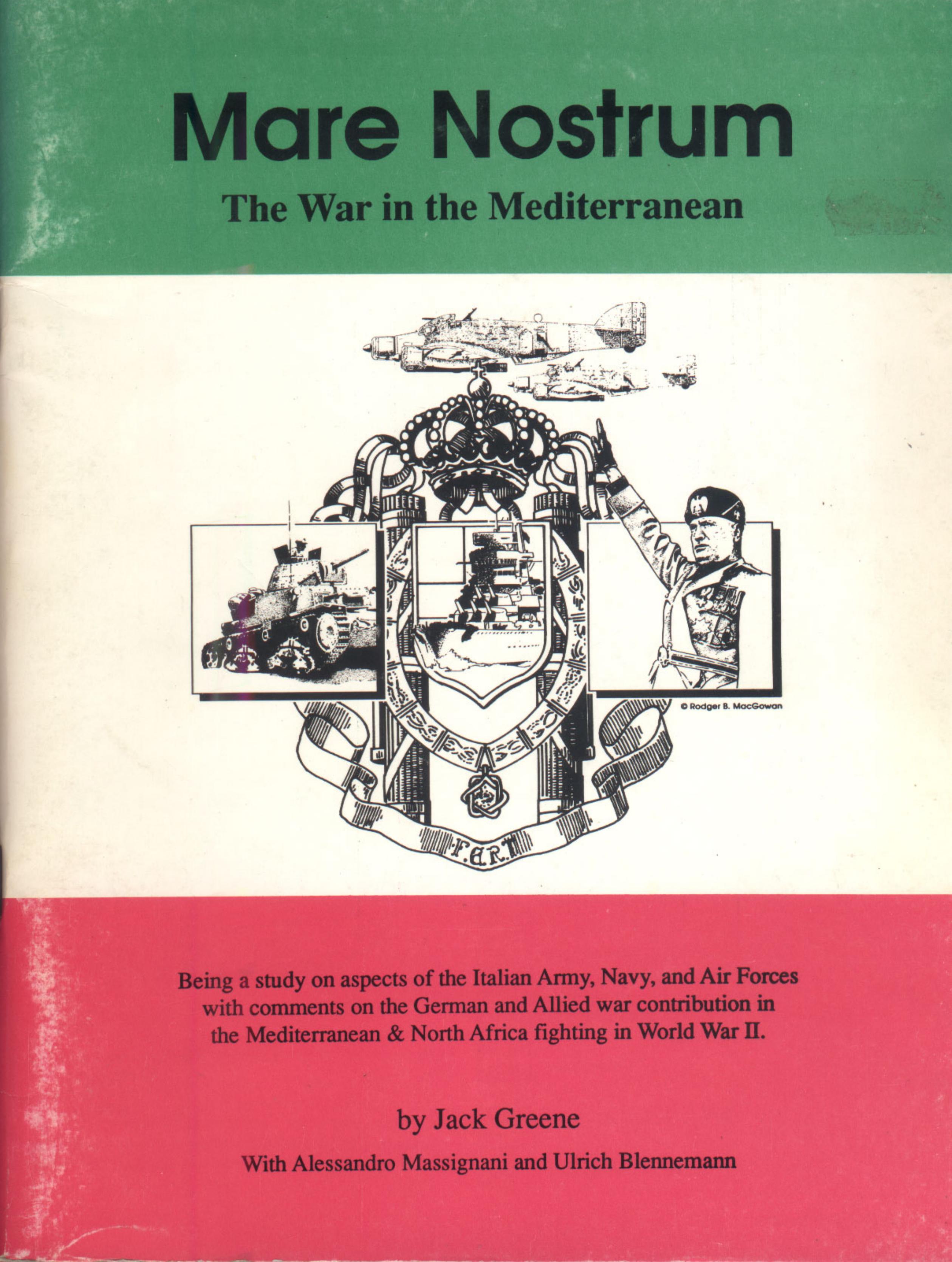 Mare nostrum : the war in the Mediterranean : being a study on aspects of the Italian Army, Navy, and Air Forces with comments on the German and Allied war contribution in the Medi by Jack Greene; Alessandro Massignani; Ulrich Blennemann