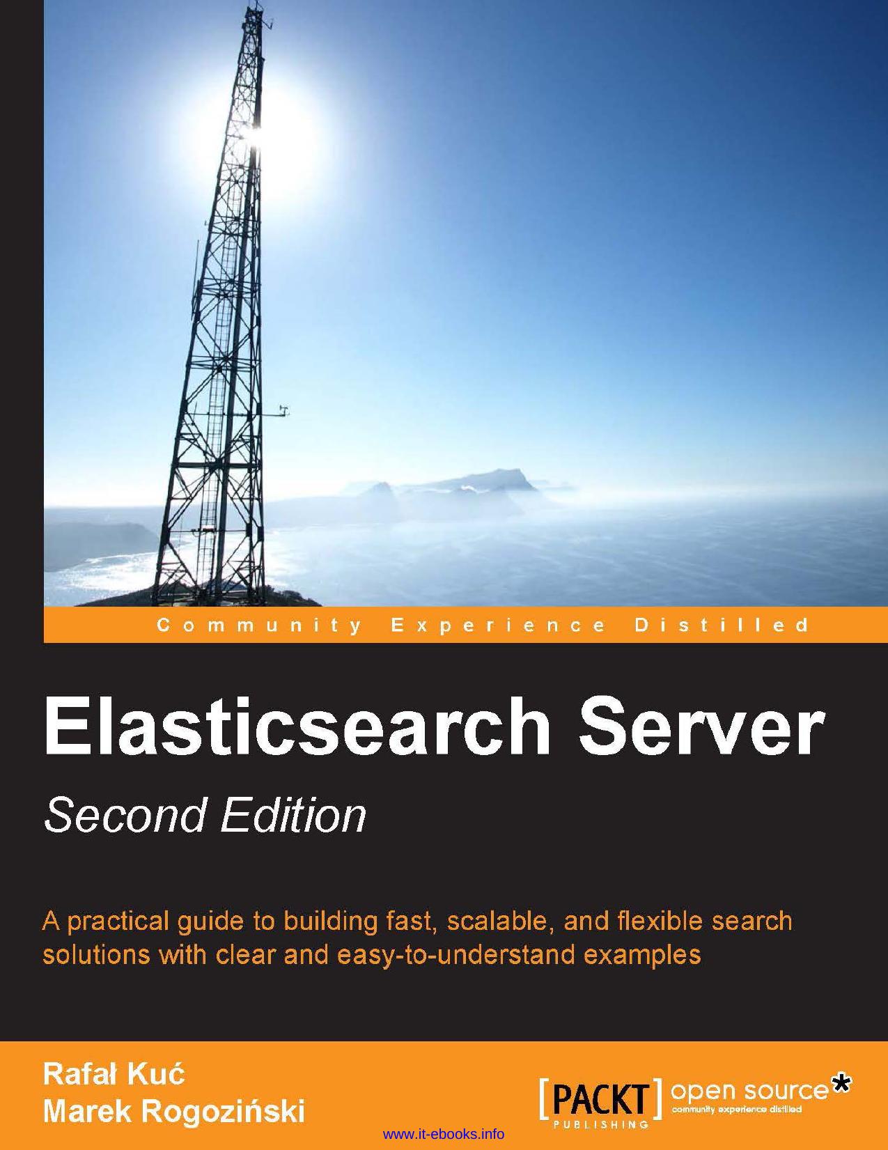 Marek Rogozinski, Rafal Kuc Elasticsearch Server, 2nd Edition A practical guide to building fast, scalable, and flexible search solutions with clear and easy-to-understand examples by Unknown