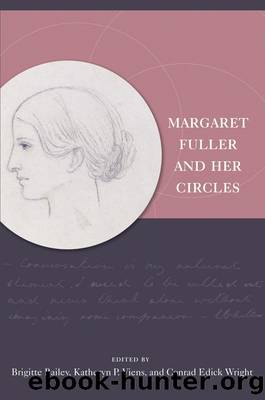 Margaret Fuller and her Circles by Brigitte Bailey Katheryn P. Viens & Conrad Edick Wright