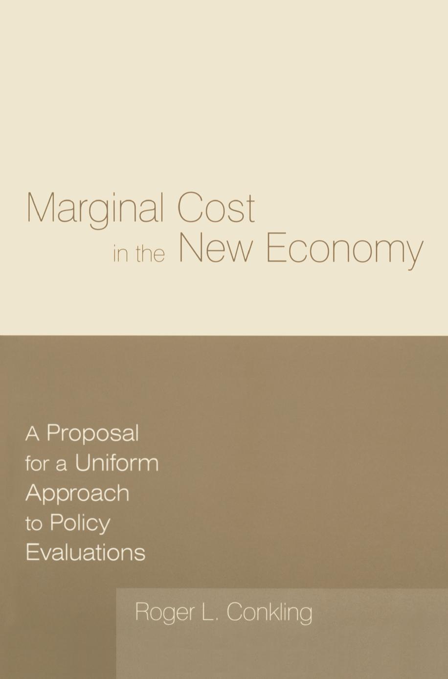 Marginal Cost in the New Economy: a Proposal for a Uniform Approach to Policy Evaluations : A Proposal for a Uniform Approach to Policy Evaluations by Roger L. Conkling