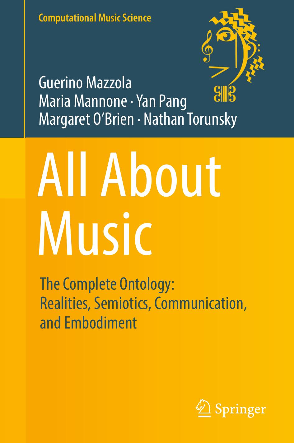 Maria Mannone Yan Pang Margaret O Brien Nathan Torunsky auth All About Music The Complete Ontology Realities Semiotics Communication and Emb by Unknown