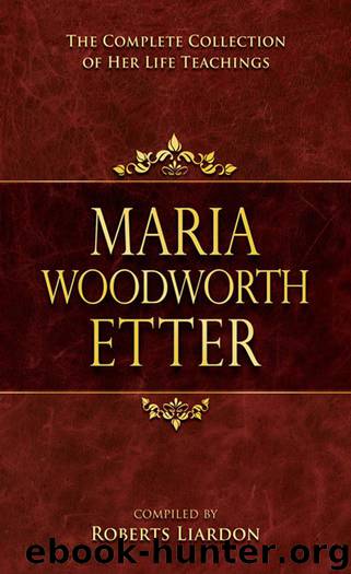 Maria Woodworth-Etter: A Complete Collection of Her Life Teachings by Roberts Liardon & Maria Beulah Woodworth-Etter