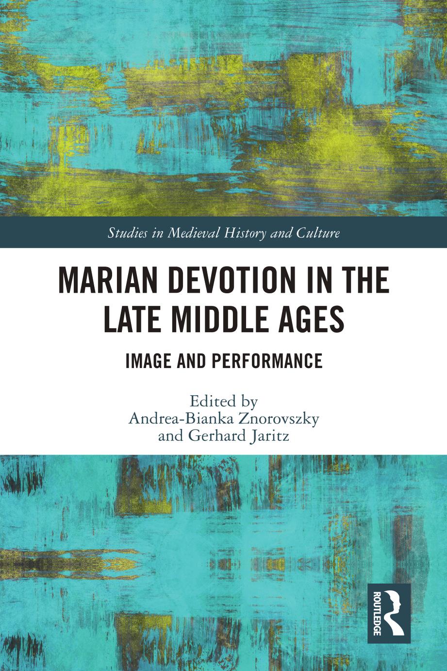Marian Devotion in the Late Middle Ages; Image and Performance by Andrea-Bianka Znorovszky & Gerhard Jaritz