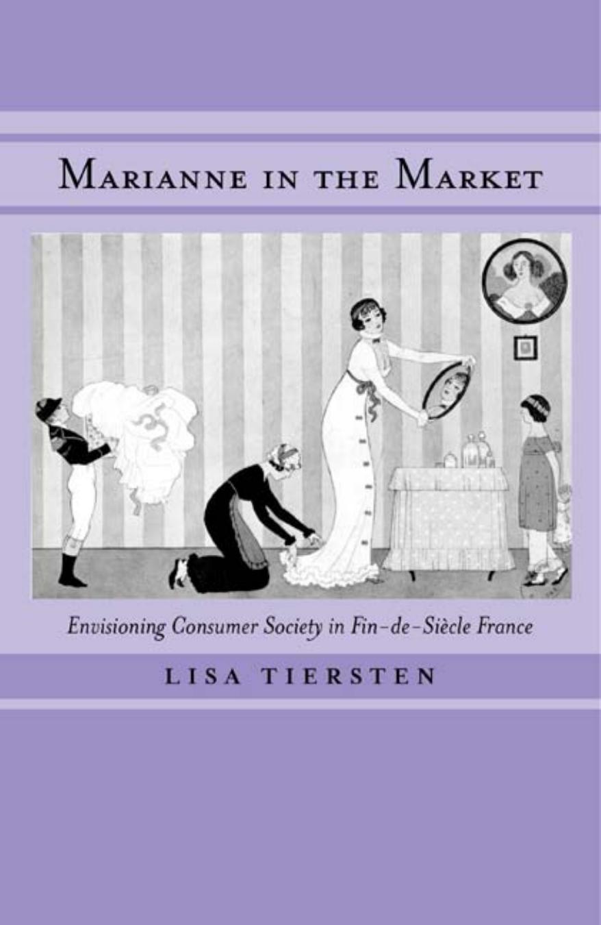 Marianne in the Market: Envisioning Consumer Society in Fin-de-Siecle by Lisa Tiersten