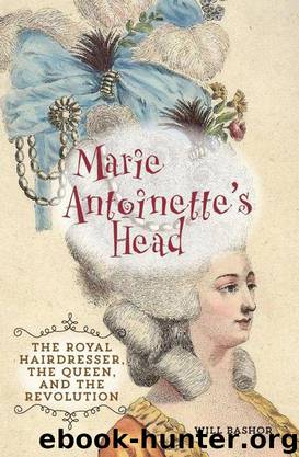 Marie Antoinette's Head: The Royal Hairdresser, the Queen, & the Revolution by Will Bashor