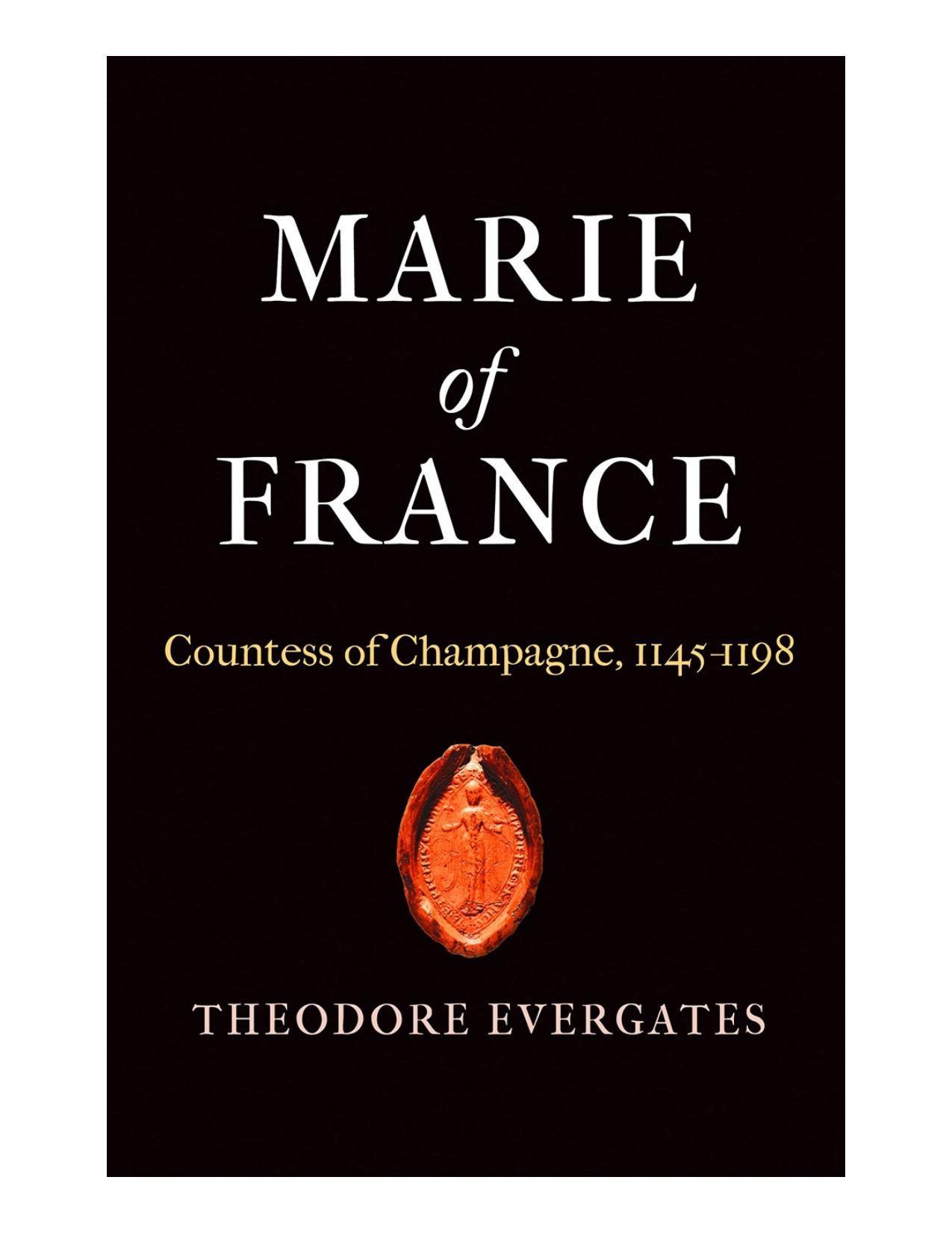 Marie of France: Countess of Champagne, 1145-1198 by Theodore Evergates