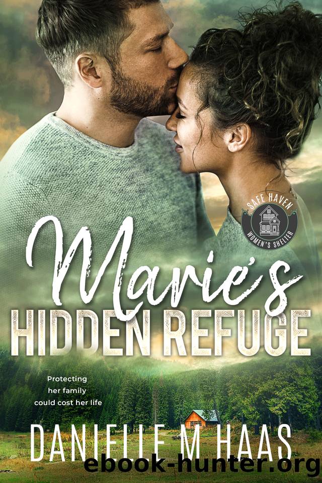 Marie's Hidden Refuge: A Single MotherProtector Romance (Safe Haven Women's Shelter Book 2) by Danielle M Haas