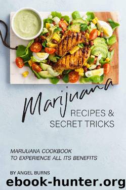Marijuana Recipes and Secret Tricks: Marijuana Cookbook to Experience All Its Benefits by Angel Burns