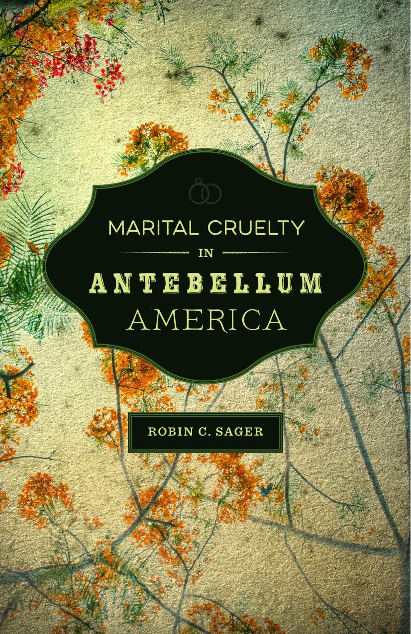 Marital Cruelty in Antebellum America by Robin C. Sager