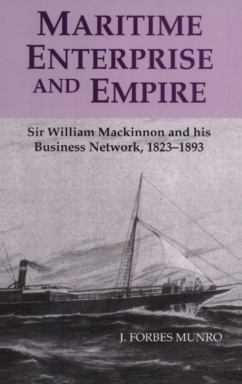 Maritime Enterprise and Empire: Sir William MacKinnon and His Business Network, 1823-1893 by J. Forbes Munro