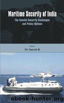 Maritime Security of India: The Coastal Security Challenges and Policy Options by Suresh R