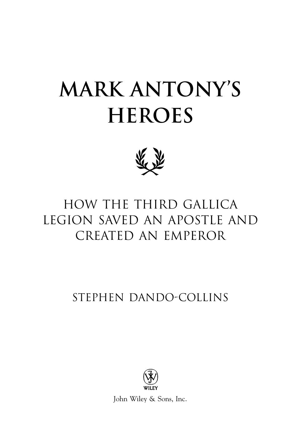 Mark Antony's Heroes: How the Third Gallica Legion Saved an Apostle and Created an Emperor by Stephen Dando-Collins