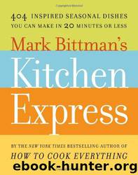 Mark Bittman's Kitchen Express: 404 Inspired Seasonal Dishes You Can Make in 20 Minutes Or Less by Mark Bittman
