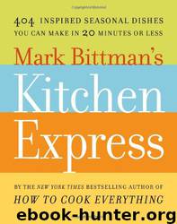 Mark Bittman's Kitchen Express: 404 Inspired Seasonal Dishes You Can Make in 20 Minutes or Less by Mark Bittman