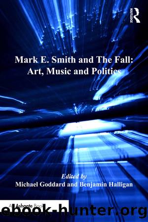Mark E. Smith and the Fall: Art, Music and Politics by Halligan Benjamin; Goddard Michael; Hawkins Professor Stan & Benjamin Halligan