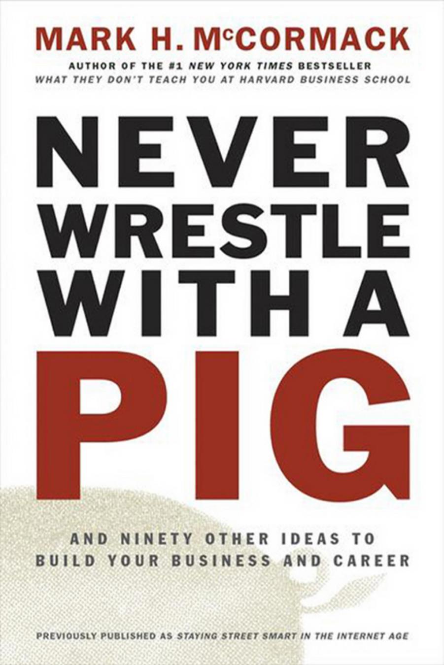 Mark H McCormack by Never Wrestle & a Pig & Ninety Other Ideas to Build Your Business & Career (pdf)