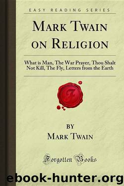 Mark Twain on Religion: What Is Man, the War Prayer, Thou Shalt Not Kill, the Fly, Letters From the Earth by Mark Twain