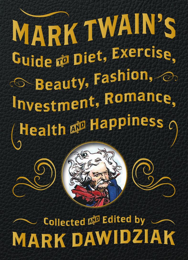 Mark Twain's Guide to Diet, Exercise, Beauty, Fashion, Investment, Romance, Health and Happiness by Unknow