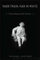 Mark Twain: Man in White : The Grand Adventure of His Final Years by Michael Shelden