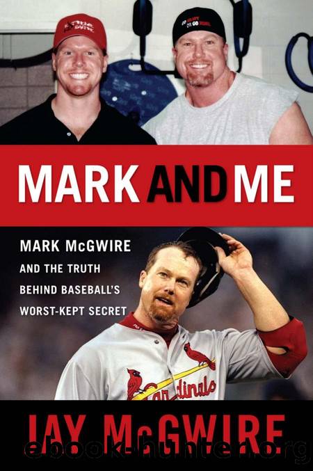 Mark and Me : Mark McGwire and the Truth Behind Baseball's Worst-Kept Secret by Jay McGwire