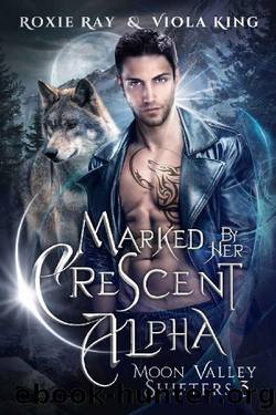Marked By Her Crescent Alpha: A Second Chance Paranormal Romance (Moon Valley Shifters Book 3) by Roxie Ray & Viola King