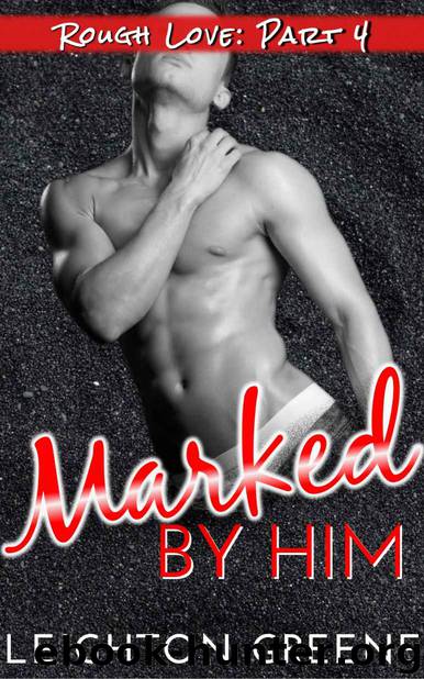 Marked by Him: Rough Love Part 4 by Greene Leighton & Greene L J