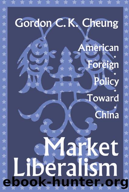 Market Liberalism: American Foreign Policy Toward China by Gordon Cheung