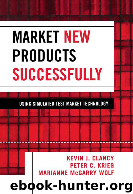 Market New Products Successfully: Using Simulated Test Market Technology by Kevin J. Clancy & Peter C. Krieg & Marianne McGarry Wolf
