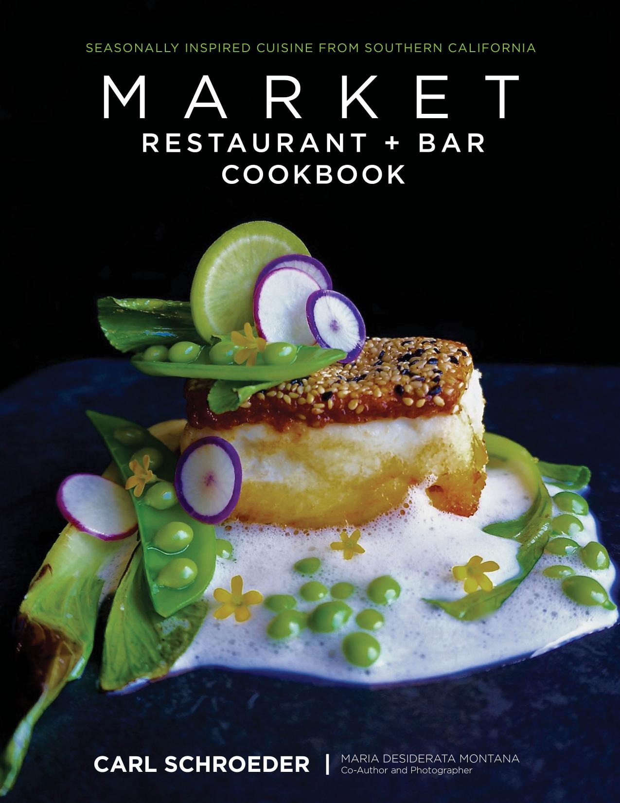 Market Restaurant + Bar cookbook: seasonally inspired cuisine from Southern California by Market Restaurant + Bar.;Montana Maria Desiderata;Schroeder Carl