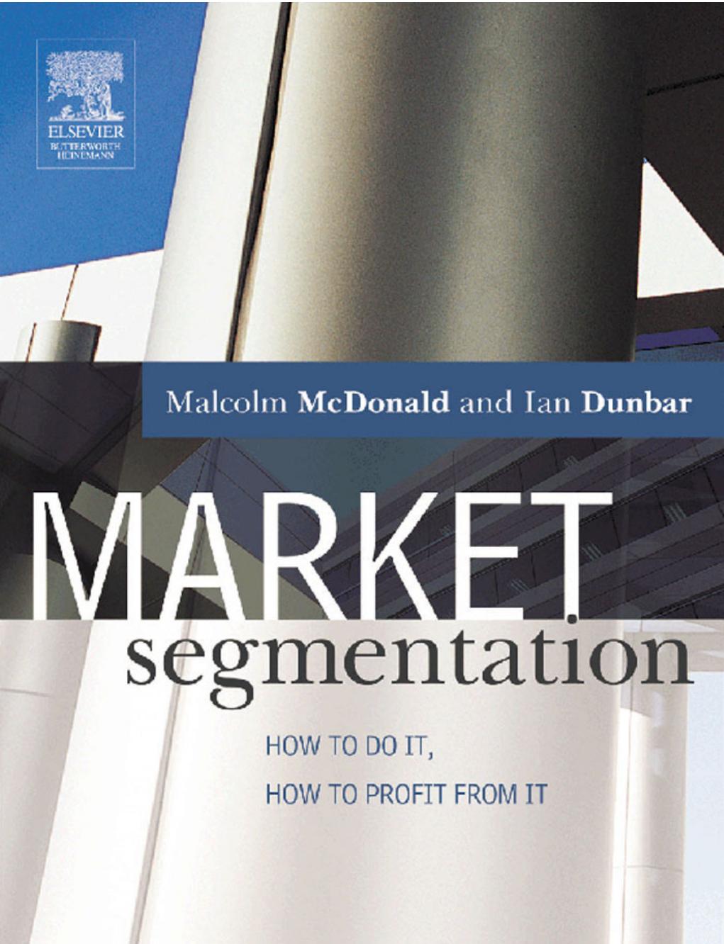 Market Segmentation : How to Do It, How to Profit From It by Malcolm McDonald and Ian Dunbar