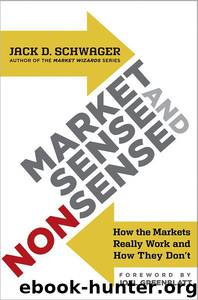 Market Sense and Nonsense: How the Markets Really Work (And How They Don't) by Schwager Jack D