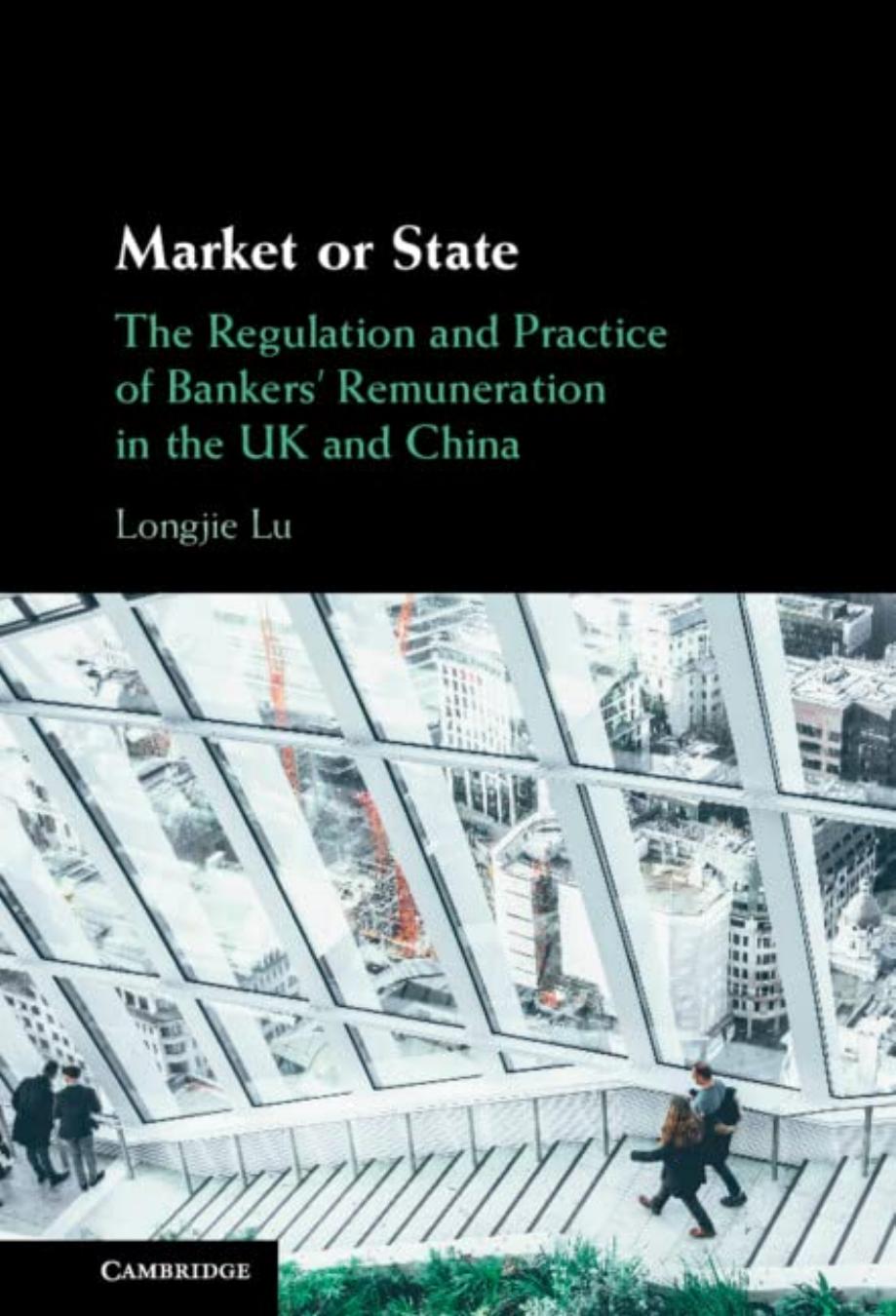 Market or State: The Regulation and Practice of Bankers' Remuneration in the UK and China by Longjie Lu