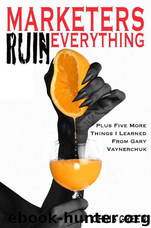 Marketers Ruin Everything - Plus Five More Things I Learned From Gary Vaynerchuk by Chris Green
