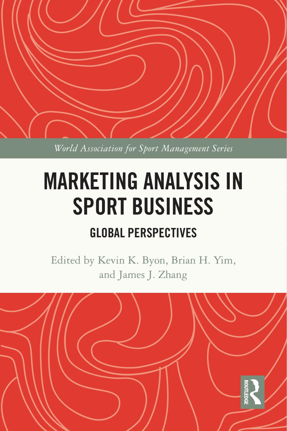 Marketing Analysis in Sport Business: Global Perspectives by Kevin K. Byon & Brian H. Yim & James J. Zhang