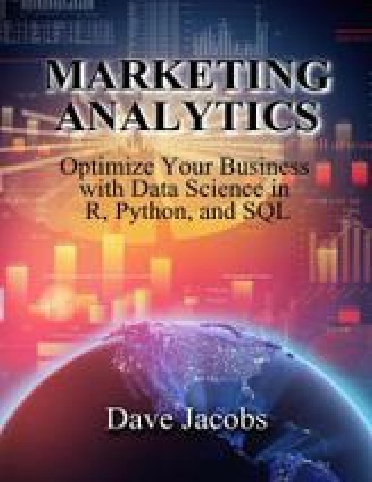 Marketing Analytics: Optimize Your Business with Data Science in R, Python, and SQL by Unknow