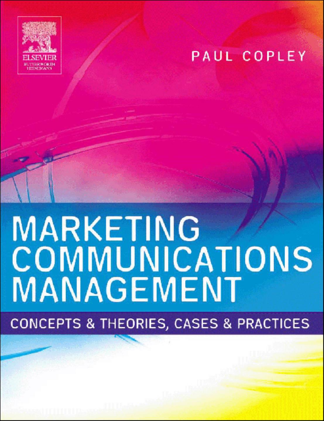 Marketing Communications Management: Concepts and Theories, Cases and Practices by Paul Copley