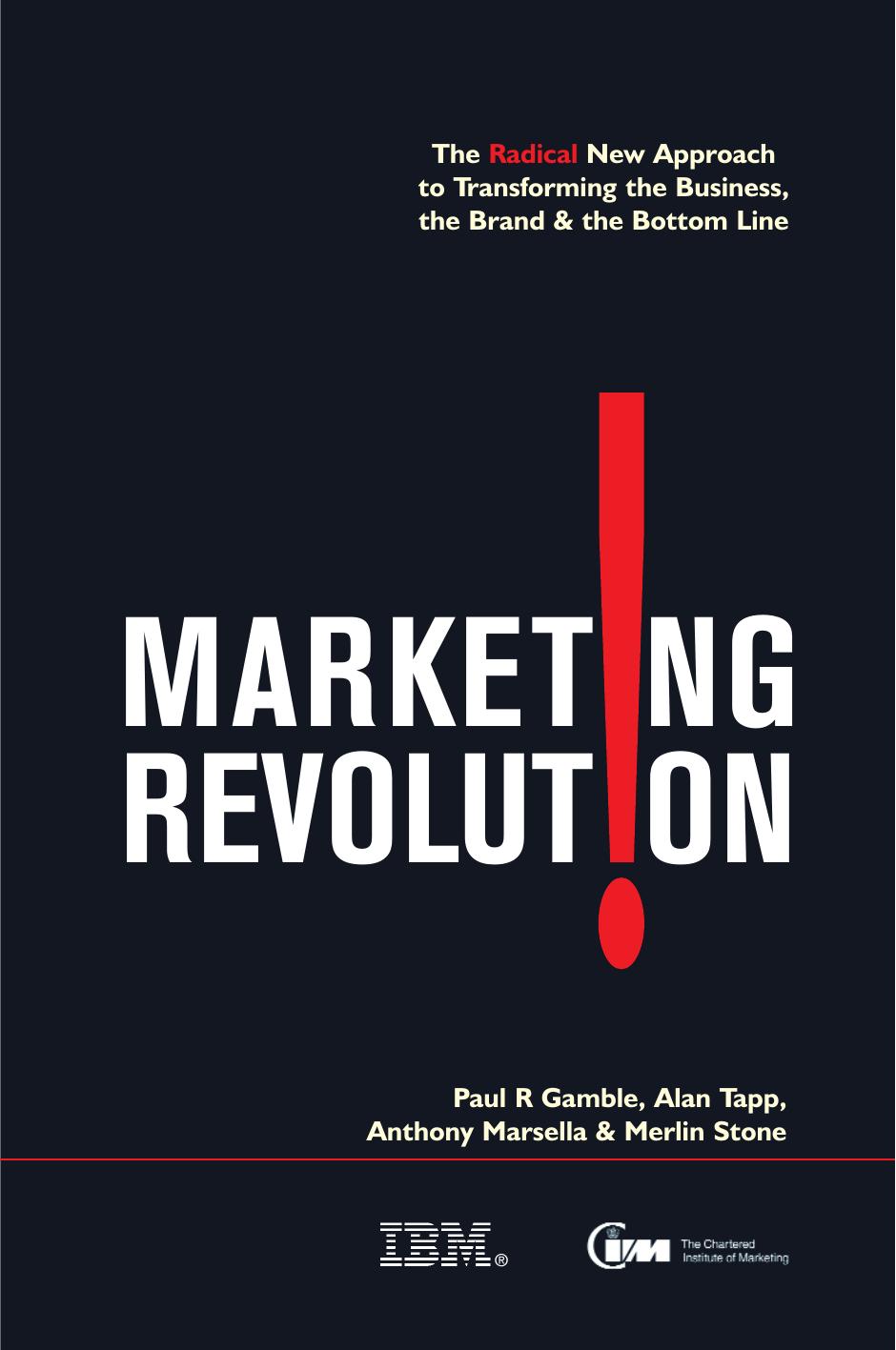 Marketing Revolution: The Radical New Approach to Transforming the Business, the Brand & the Bottom Line by Paul R Gamble Alan Tapp Anthony Marsella Merlin Stone Paul R. Gamble